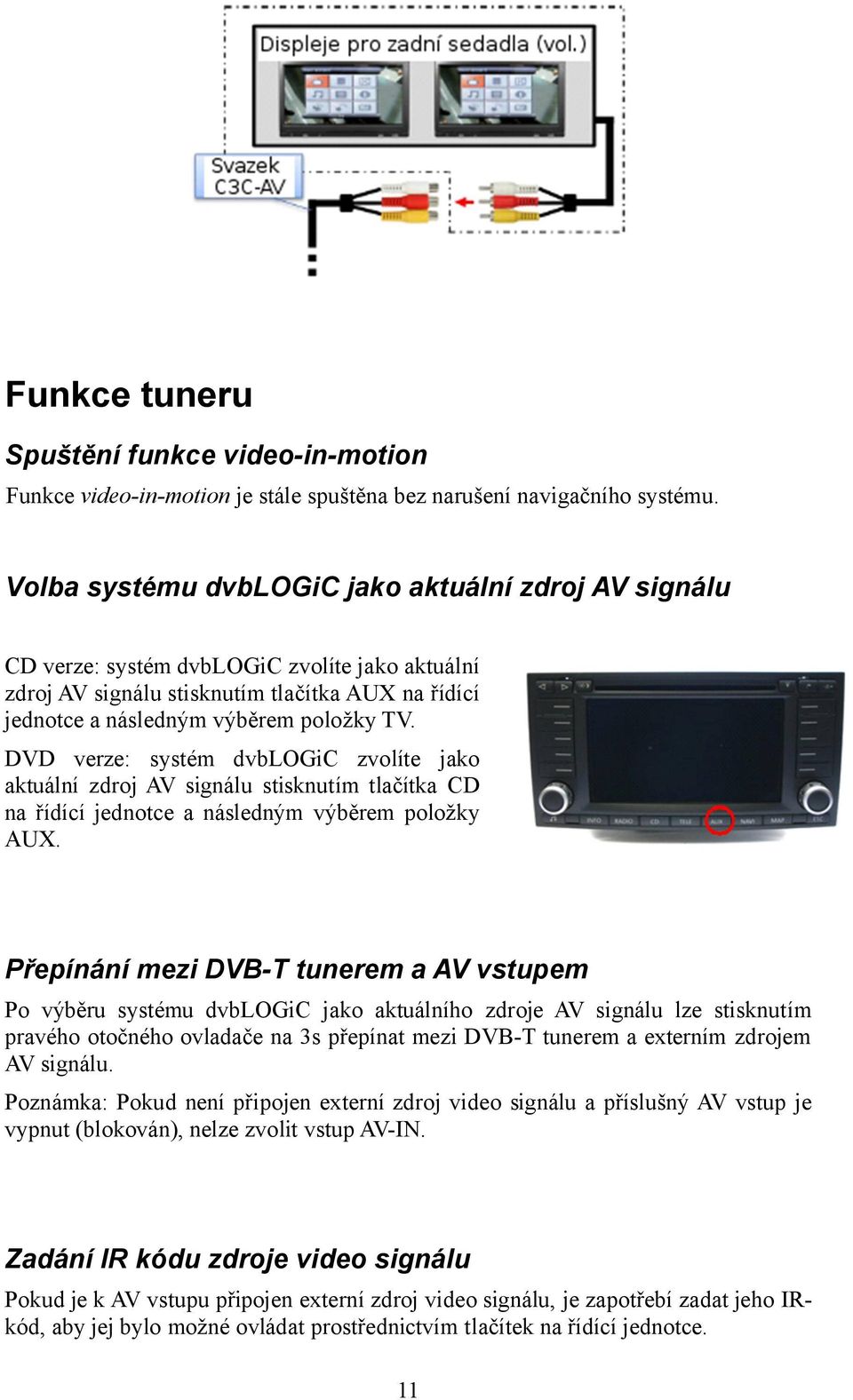 DVD verze: systém dvblogic zvolíte jako aktuální zdroj AV signálu stisknutím tlačítka CD na řídící jednotce a následným výběrem položky AUX.