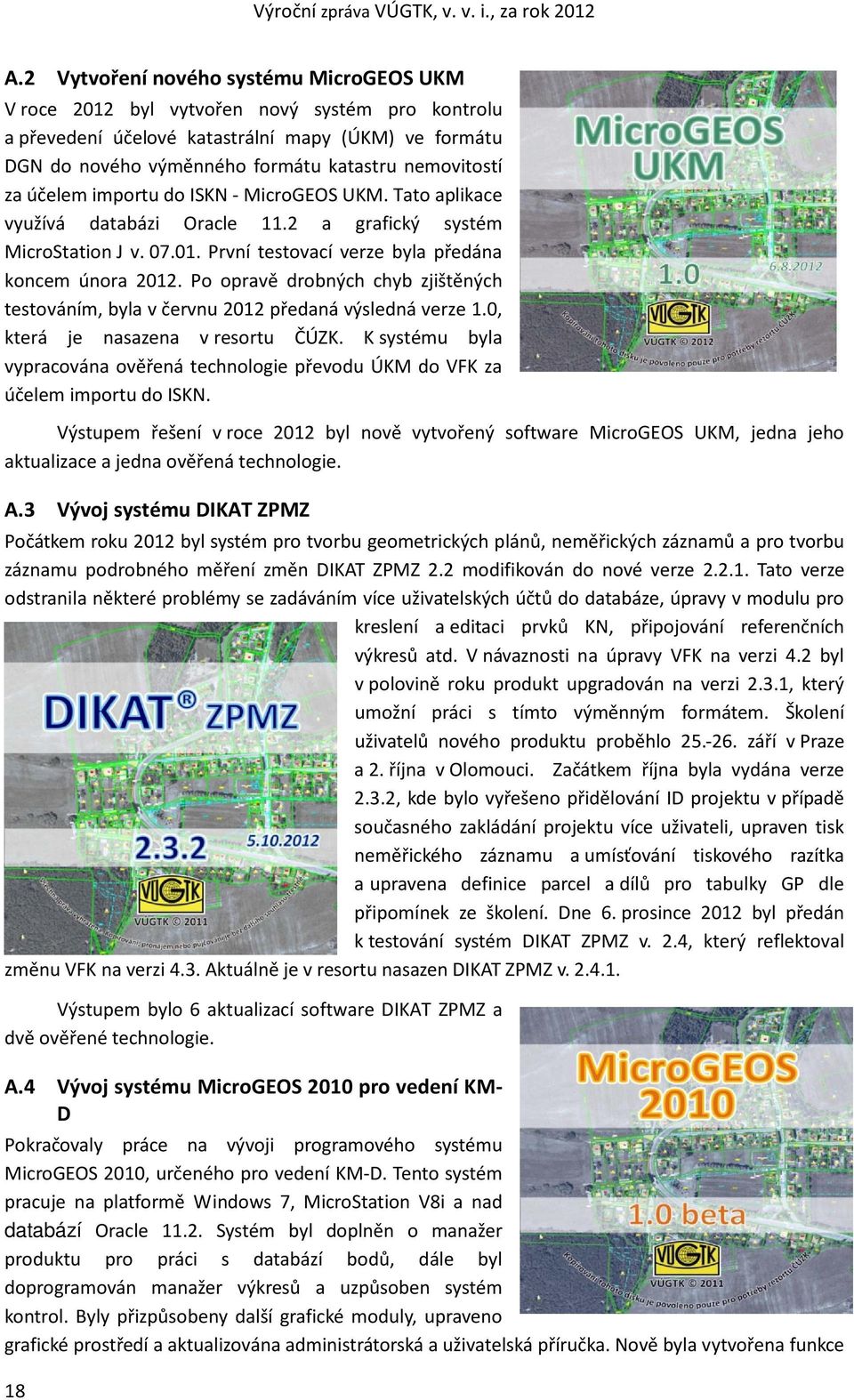 Po opravě drobných chyb zjištěných testováním, byla v červnu 2012 předaná výsledná verze 1.0, která je nasazena v resortu ČÚZK.