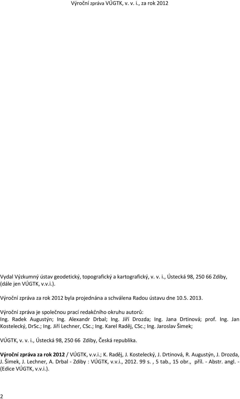 Alexandr Drbal; Ing. Jiří Drozda; Ing. Jana Drtinová; prof. Ing. Jan Kostelecký, DrSc.; Ing. Jiří Lechner, CSc.; Ing. Karel Raděj, CSc.; Ing. Jaroslav Šimek; VÚGTK, v. v. i.