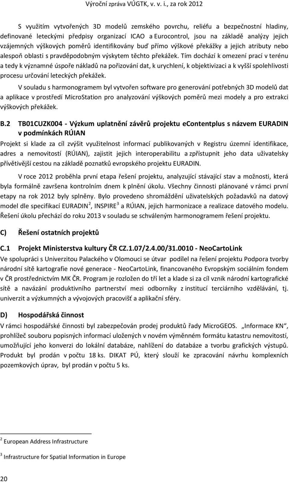 Tím dochází k omezení prací v terénu a tedy k významné úspoře nákladů na pořizování dat, k urychlení, k objektivizaci a k vyšší spolehlivosti procesu určování leteckých překážek.