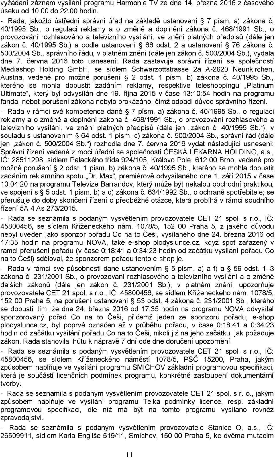 ) a podle ustanovení 66 odst. 2 a ustanovení 76 zákona č. 500/2004 Sb., správního řádu, v platném znění (dále jen zákon č. 500/2004 Sb.), vydala dne 7.