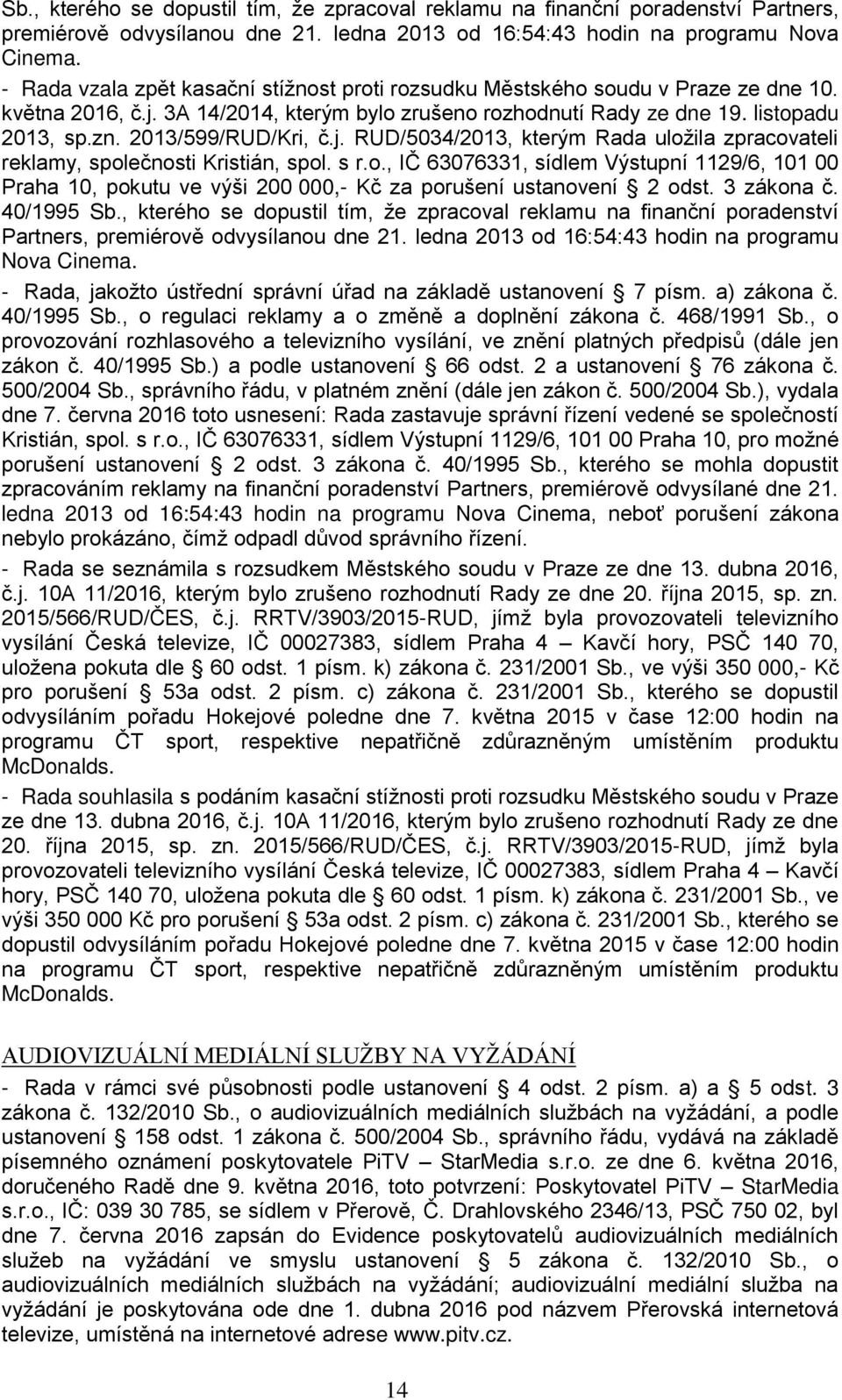 2013/599/RUD/Kri, č.j. RUD/5034/2013, kterým Rada uložila zpracovateli reklamy, společnosti Kristián, spol. s r.o., IČ 63076331, sídlem Výstupní 1129/6, 101 00 Praha 10, pokutu ve výši 200 000,- Kč za porušení ustanovení 2 odst.