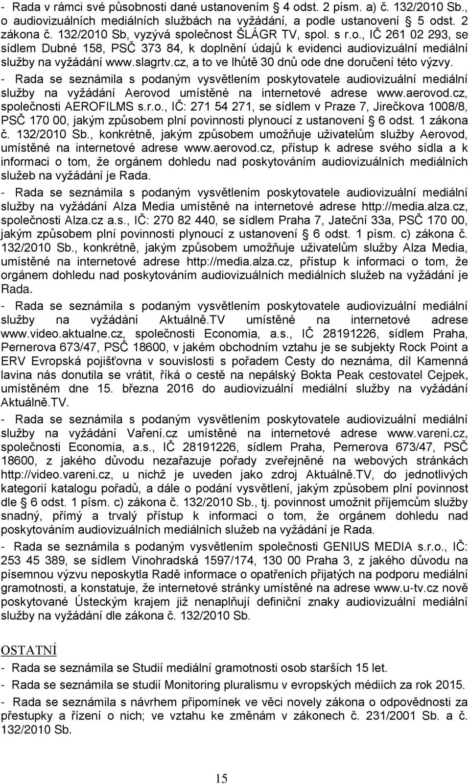 cz, a to ve lhůtě 30 dnů ode dne doručení této výzvy. - Rada se seznámila s podaným vysvětlením poskytovatele audiovizuální mediální služby na vyžádání Aerovod umístěné na internetové adrese www.