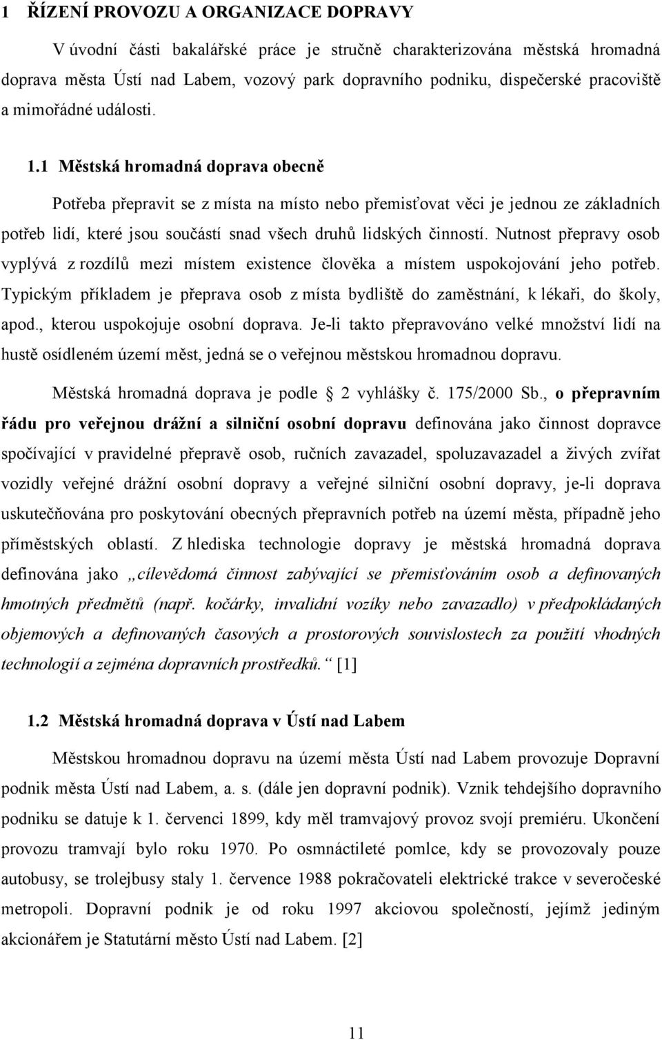 1 Městská hromadná doprava obecně Potřeba přepravit se z místa na místo nebo přemisťovat věci je jednou ze základních potřeb lidí, které jsou součástí snad všech druhů lidských činností.