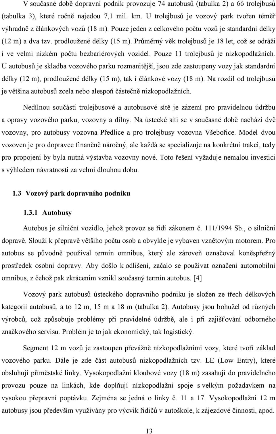 Průměrný věk trolejbusů je 18 let, což se odráží i ve velmi nízkém počtu bezbariérových vozidel. Pouze 11 trolejbusů je nízkopodlažních.