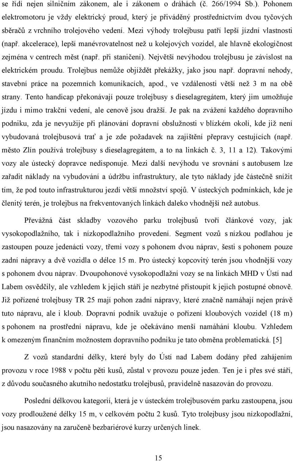 akcelerace), lepší manévrovatelnost než u kolejových vozidel, ale hlavně ekologičnost zejména v centrech měst (např. při staničení). Největší nevýhodou trolejbusu je závislost na elektrickém proudu.