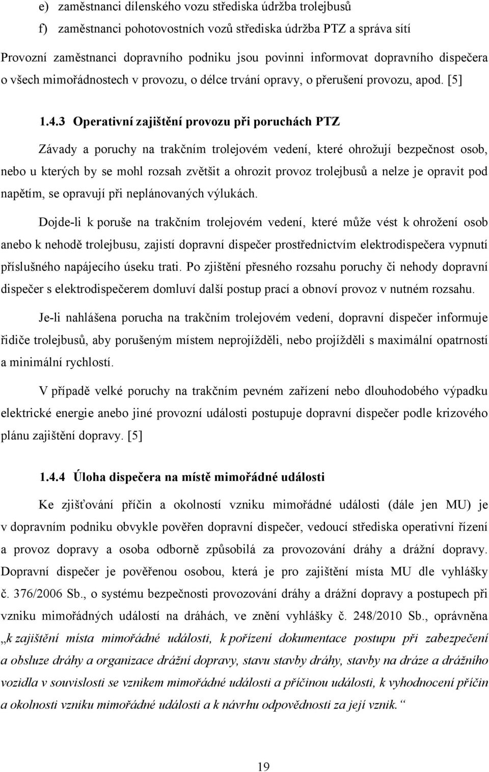 3 Operativní zajištění provozu při poruchách PTZ Závady a poruchy na trakčním trolejovém vedení, které ohrožují bezpečnost osob, nebo u kterých by se mohl rozsah zvětšit a ohrozit provoz trolejbusů a