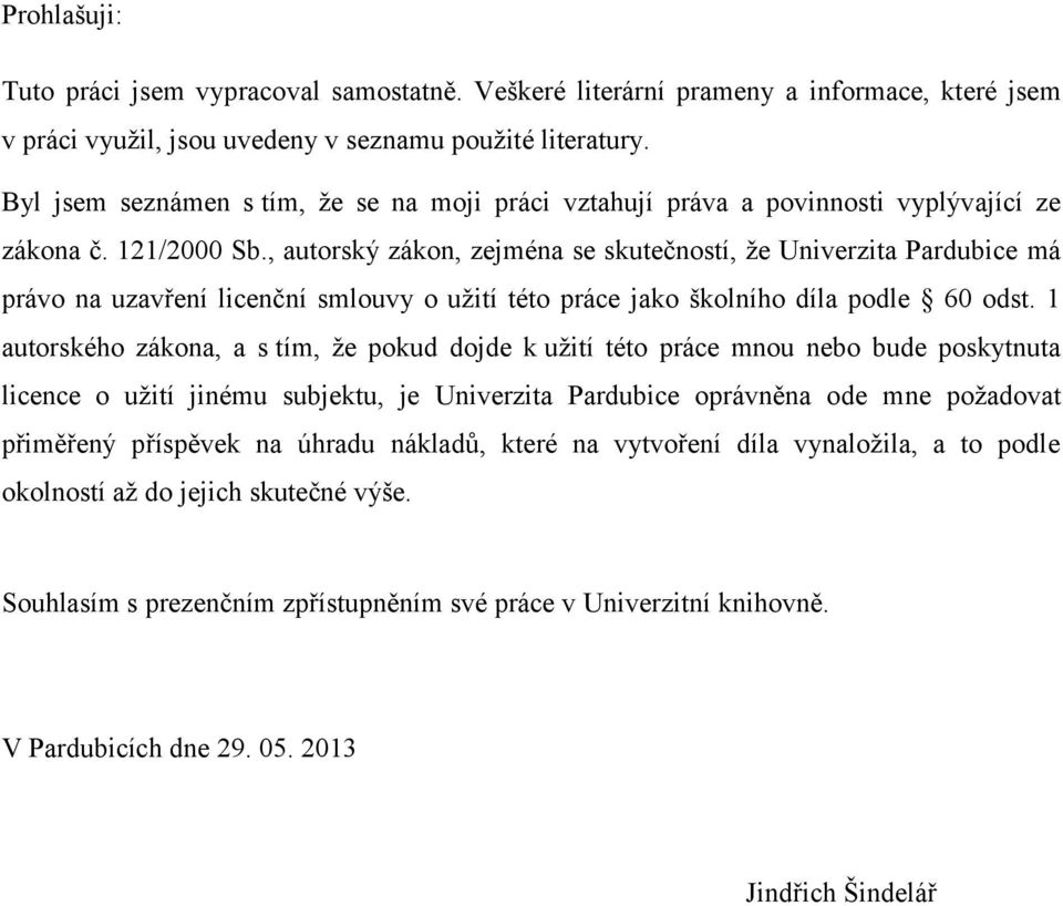 , autorský zákon, zejména se skutečností, že Univerzita Pardubice má právo na uzavření licenční smlouvy o užití této práce jako školního díla podle 60 odst.