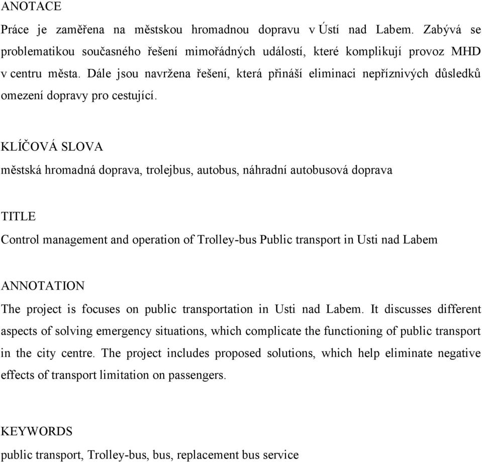 KLÍČOVÁ SLOVA městská hromadná doprava, trolejbus, autobus, náhradní autobusová doprava TITLE Control management and operation of Trolley-bus Public transport in Usti nad Labem ANNOTATION The project