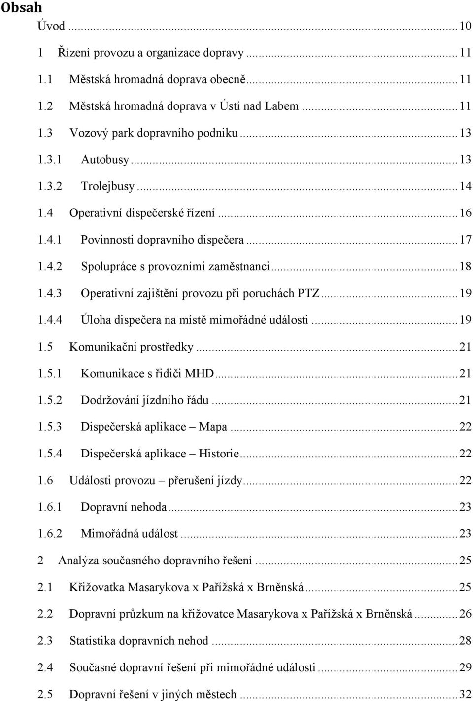 .. 19 1.4.4 Úloha dispečera na místě mimořádné události... 19 1.5 Komunikační prostředky... 21 1.5.1 Komunikace s řidiči MHD... 21 1.5.2 Dodržování jízdního řádu... 21 1.5.3 Dispečerská aplikace Mapa.