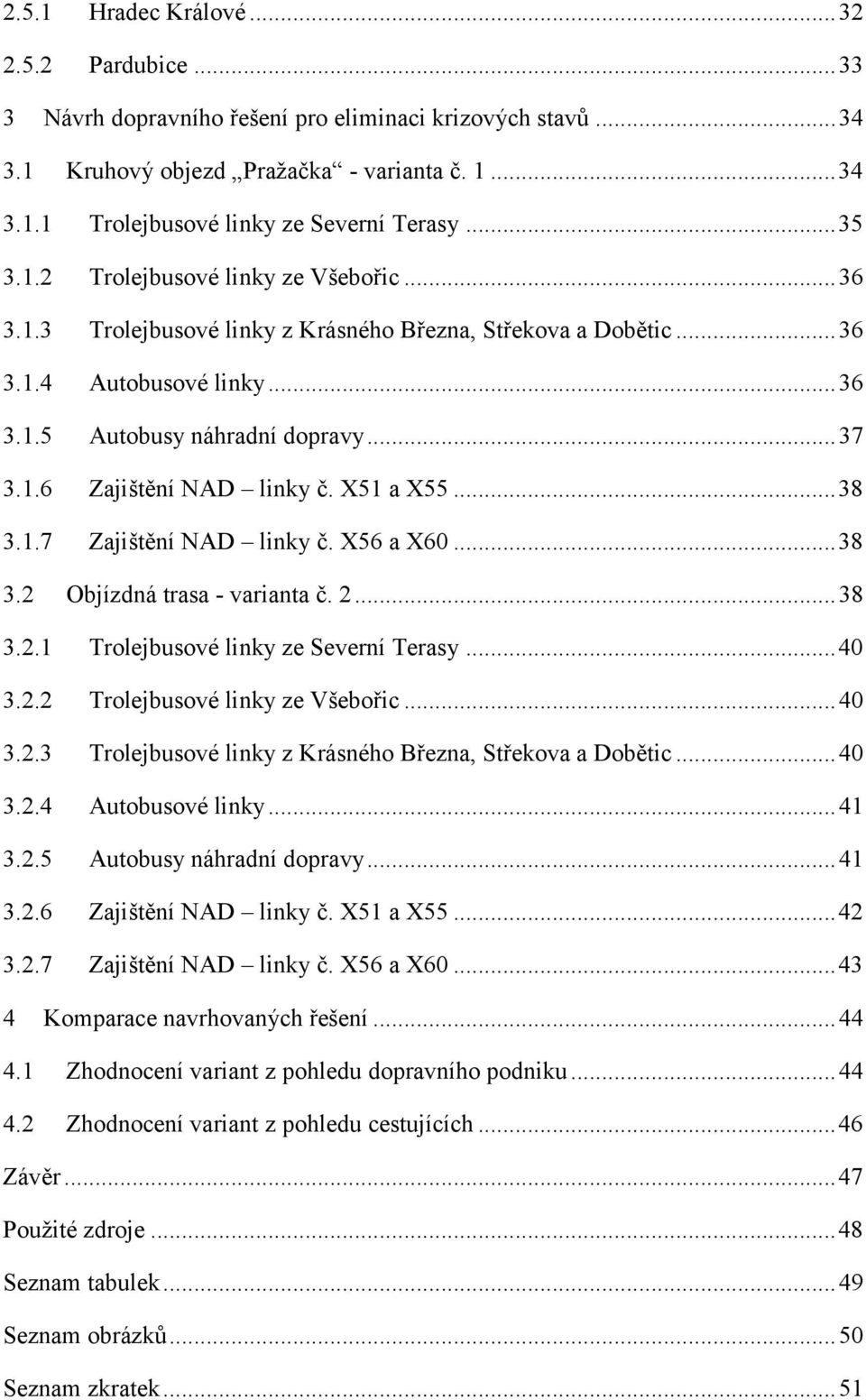 X51 a X55... 38 3.1.7 Zajištění NAD linky č. X56 a X60... 38 3.2 Objízdná trasa - varianta č. 2... 38 3.2.1 Trolejbusové linky ze Severní Terasy... 40 3.2.2 Trolejbusové linky ze Všebořic... 40 3.2.3 Trolejbusové linky z Krásného Března, Střekova a Dobětic.