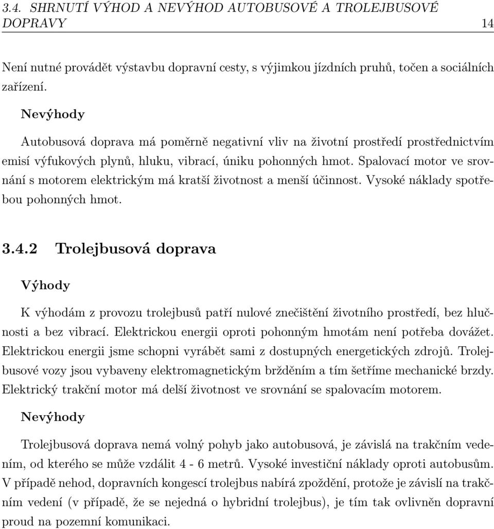 Spalovací motor ve srovnání s motorem elektrickým má kratší životnost a menší účinnost. Vysoké náklady spotřebou pohonných hmot. 3.4.