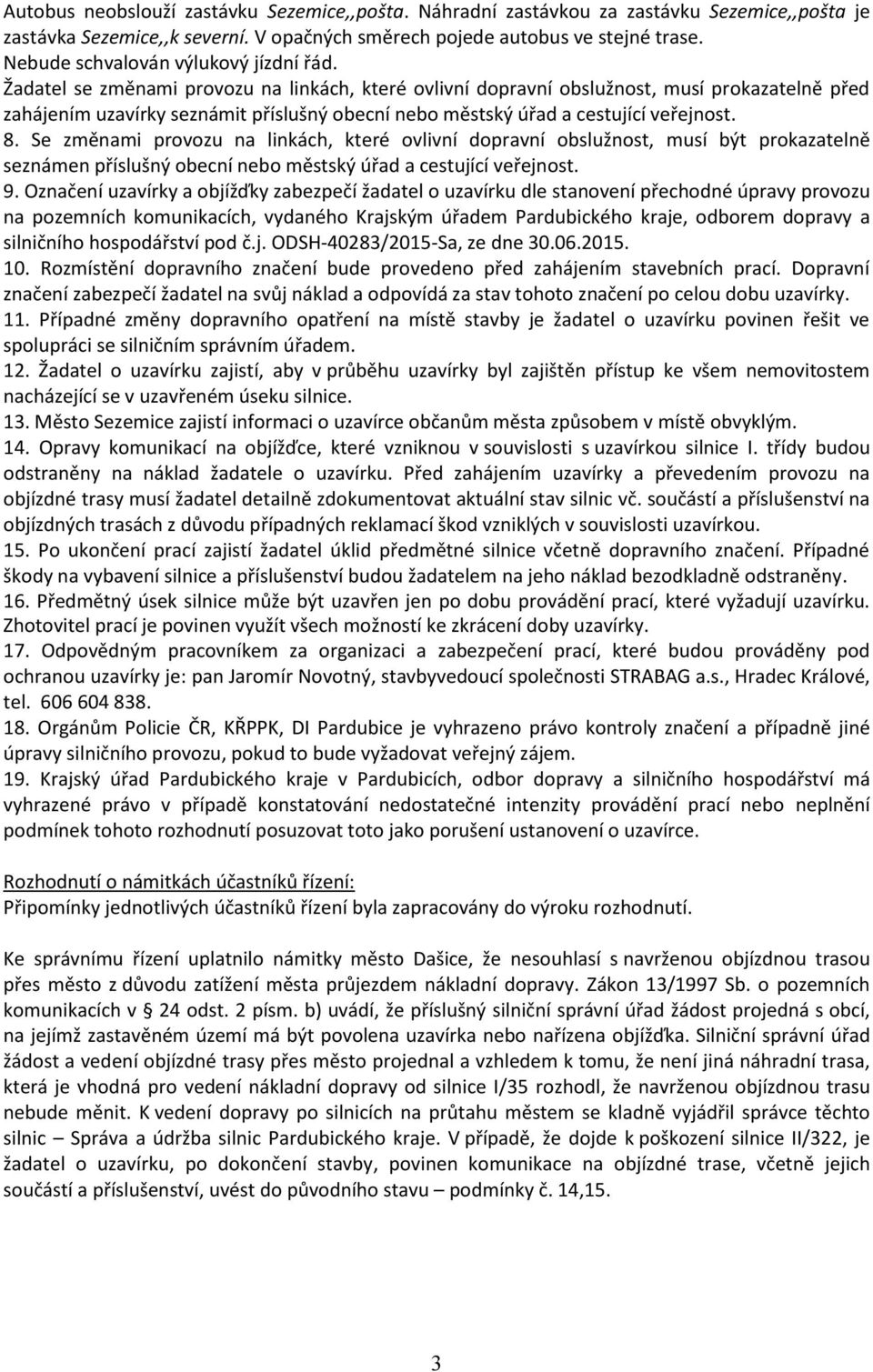 Žadatel se změnami provozu na linkách, které ovlivní dopravní obslužnost, musí prokazatelně před zahájením uzavírky seznámit příslušný obecní nebo městský úřad a cestující veřejnost. 8.