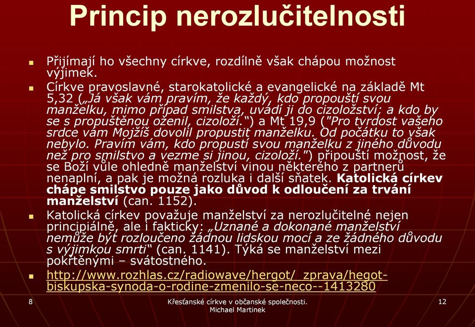 propuštěnou oženil, cizoloží. ) a Mt 19,9 ("Pro tvrdost vašeho srdce vám Mojžíš dovolil propustit manželku. Od počátku to však nebylo.