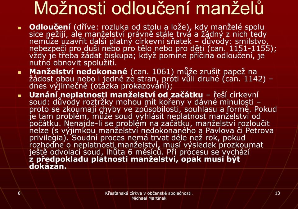 Manželství nedokonané (can.. 1061) může zrušit papež na žádost obou nebo i jedné ze stran, proti vůli druhé (can.