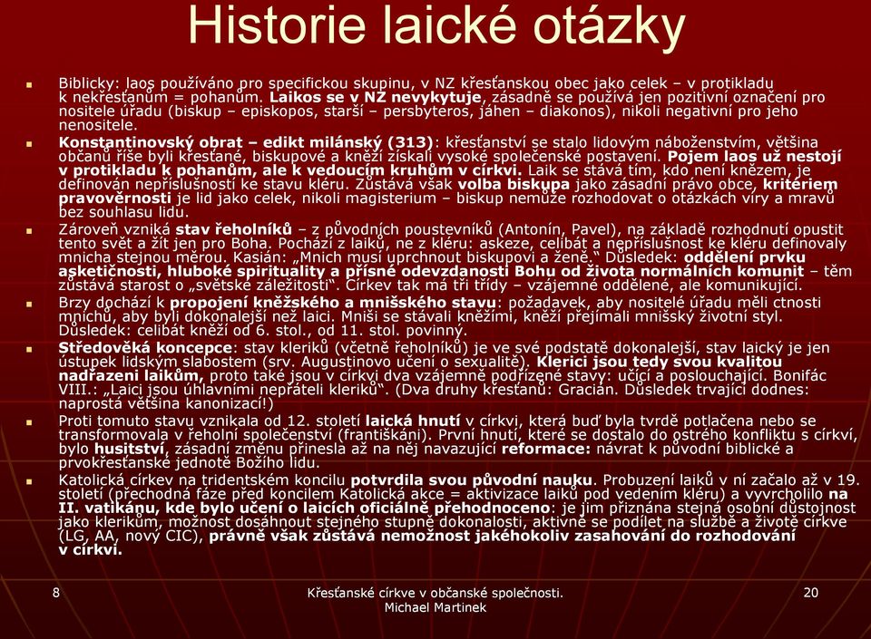 Konstantinovský obrat edikt milánský (313):: křesťanství se stalo lidovým náboženstvím, většina občanů říše byli křesťané, biskupové a kněží získali vysoké společenské postavení.