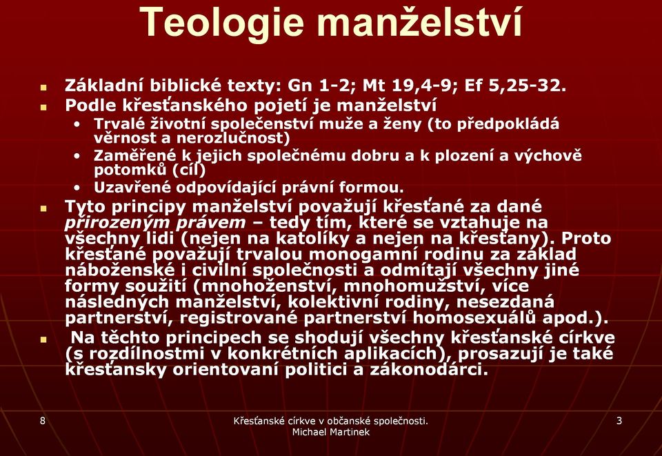 odpovídající právní formou. Tyto principy manželství považují křesťané za dané přirozeným právem tedy tím, které se vztahuje na všechny lidi (nejen na katolíky a nejen na křesťany).