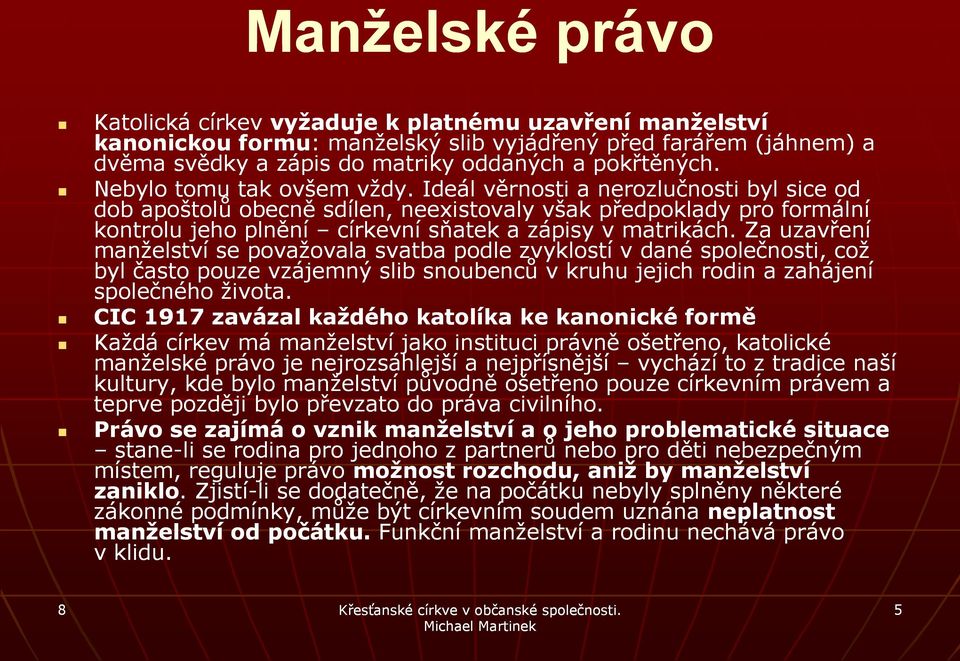 Za uzavření manželství se považovala svatba podle zvyklostí v dané společnosti, což byl často pouze vzájemný slib snoubenců v kruhu jejich rodin a zahájení společného života.