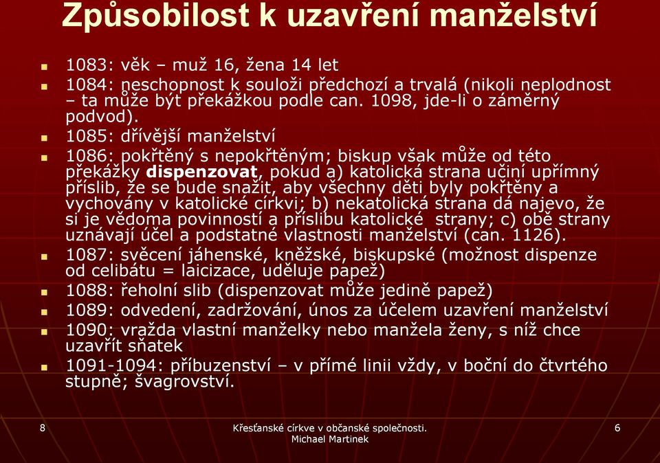 pokřtěny a vychovány v katolické církvi; b) nekatolická strana dá najevo, že si je vědoma povinností a příslibu katolické strany; c) obě strany uznávají účel a podstatné vlastnosti manželství (can.