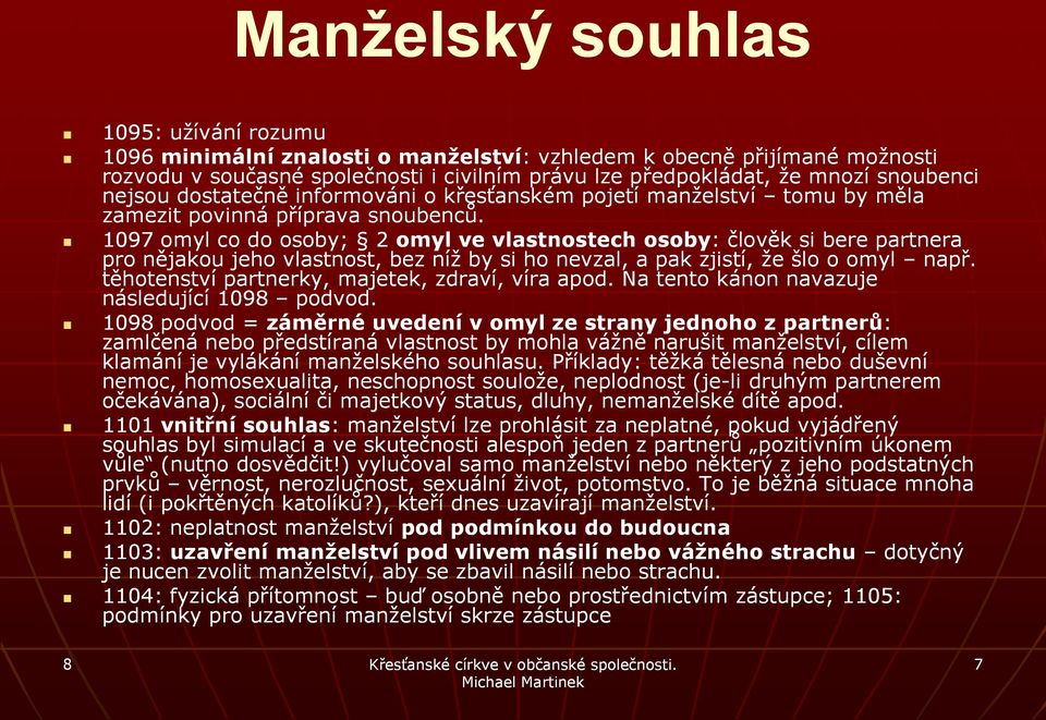 1097 omyl co do osoby; 2 omyl ve vlastnostech osoby: : člověk si bere partnera pro nějakou jeho vlastnost, bez níž by si ho nevzal, a pak zjistí, že šlo o omyl např.