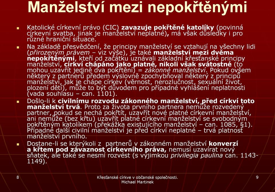 principy manželství, církví chápáno jako platné, nikoli však svátostné (to mohou uzavřít jedině dva pokřtění) = zákonné manželství.