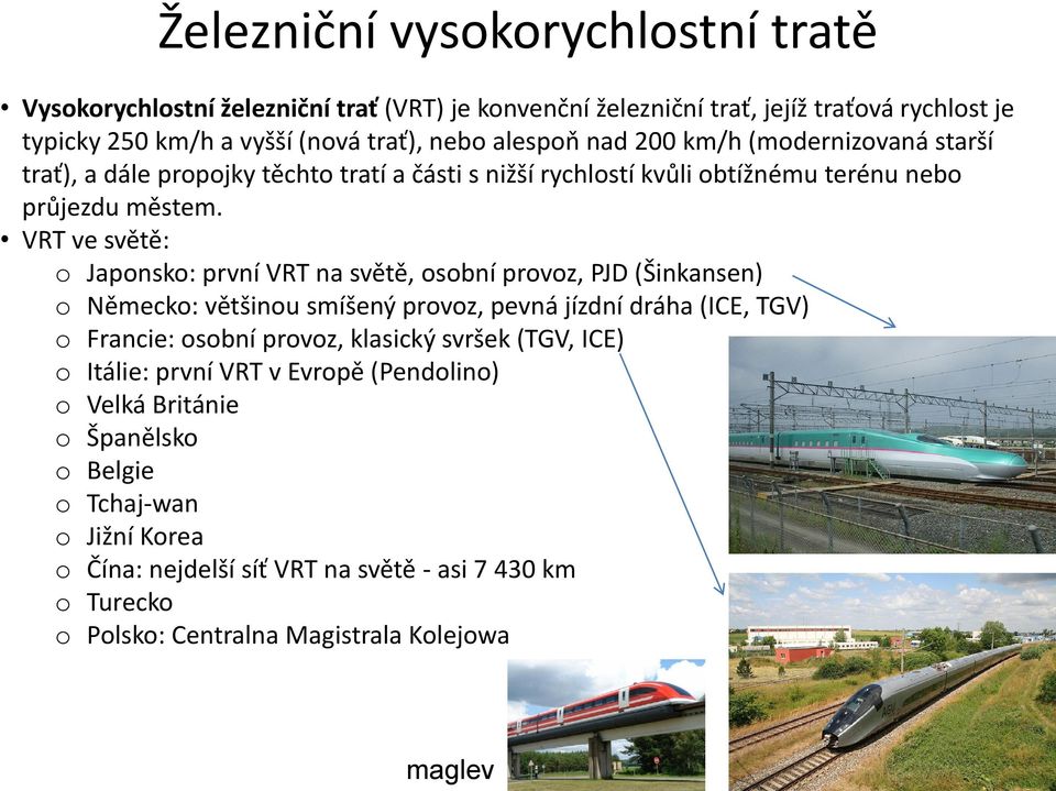 VRT ve světě: o Japonsko: první VRT na světě, osobní provoz, PJD (Šinkansen) o Německo: většinou smíšený provoz, pevná jízdní dráha (ICE, TGV) o Francie: osobní provoz, klasický