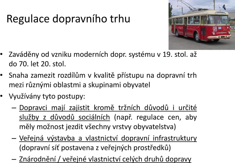 Snaha zamezit rozdílům v kvalitě přístupu na dopravní trh mezi různými oblastmi a skupinami obyvatel Využívány tyto postupy: Dopravci