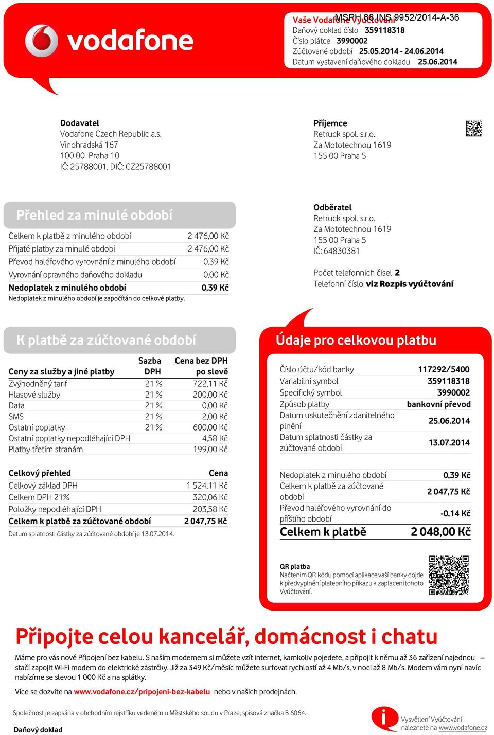 ého dokladu 25.06.2014 Dodavatel Vodafone Czech Republic a.s. Vinohradská 167 100 00 Praha 10 IČ: 25788001, DIČ: CZ25788001 Příjemce Retruck spol. s.r.o. Za Mototechnou 1619 155 00 Praha 5 Přehled za