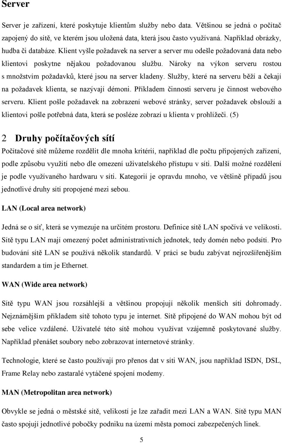 Nároky na výkon serveru rostou s množstvím požadavků, které jsou na server kladeny. Služby, které na serveru běží a čekají na požadavek klienta, se nazývají démoni.