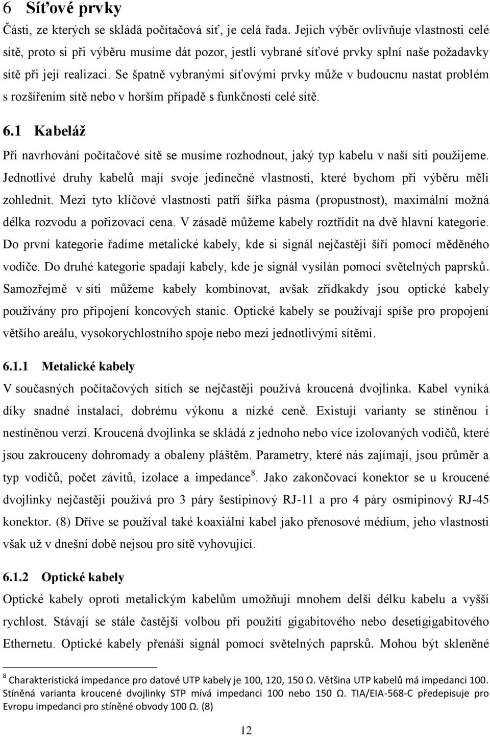 Se špatně vybranými síťovými prvky může v budoucnu nastat problém s rozšířením sítě nebo v horším případě s funkčností celé sítě. 6.