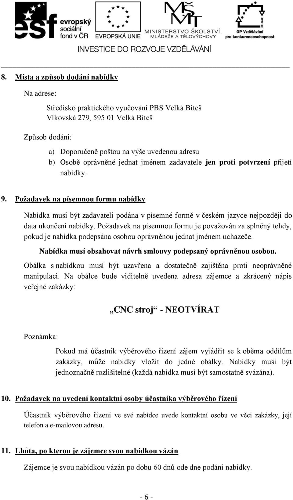 Požadavek na písemnou formu nabídky Nabídka musí být zadavateli podána v písemné formě v českém jazyce nejpozději do data ukončení nabídky.