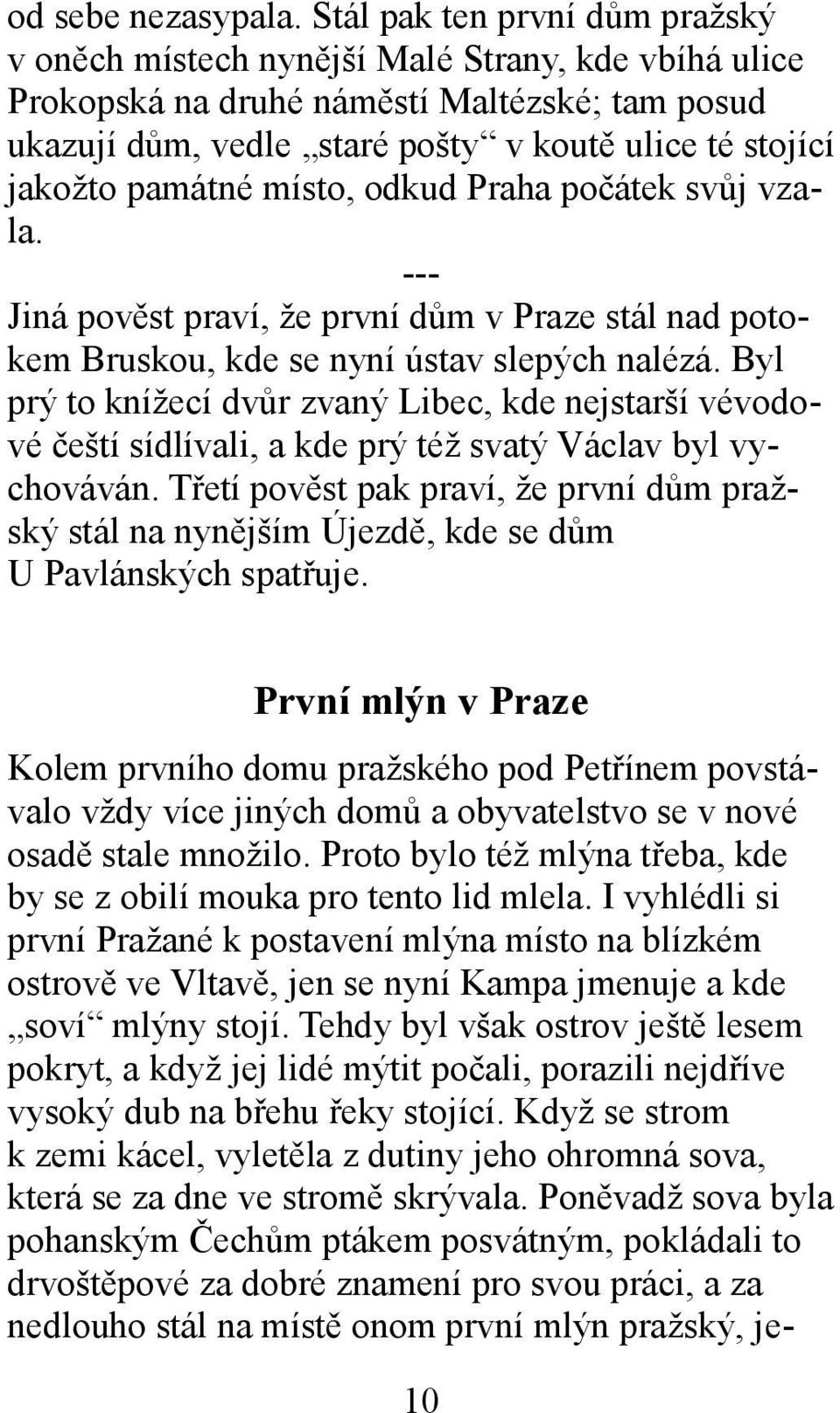 památné místo, odkud Praha počátek svůj vzala. --- Jiná pověst praví, že první dům v Praze stál nad potokem Bruskou, kde se nyní ústav slepých nalézá.