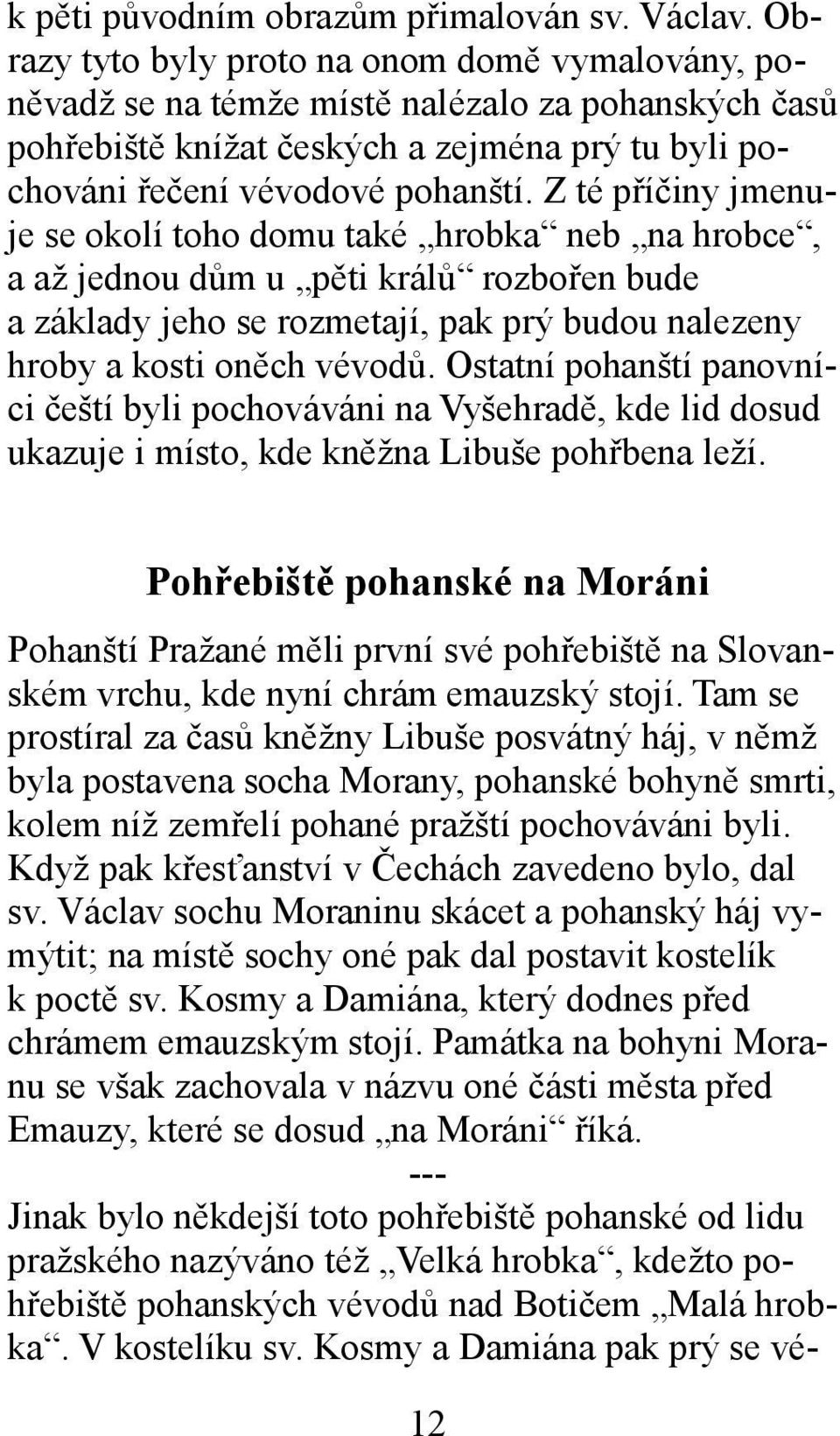 Z té příčiny jmenuje se okolí toho domu také hrobka neb na hrobce, a až jednou dům u pěti králů rozbořen bude a základy jeho se rozmetají, pak prý budou nalezeny hroby a kosti oněch vévodů.