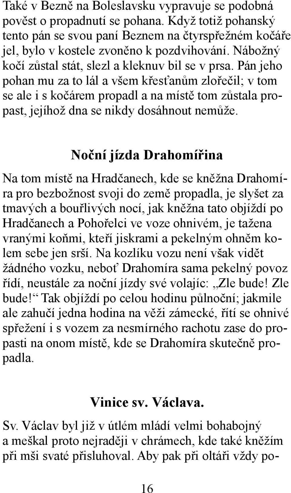 Pán jeho pohan mu za to lál a všem křesťanům zlořečil; v tom se ale i s kočárem propadl a na místě tom zůstala propast, jejíhož dna se nikdy dosáhnout nemůže.