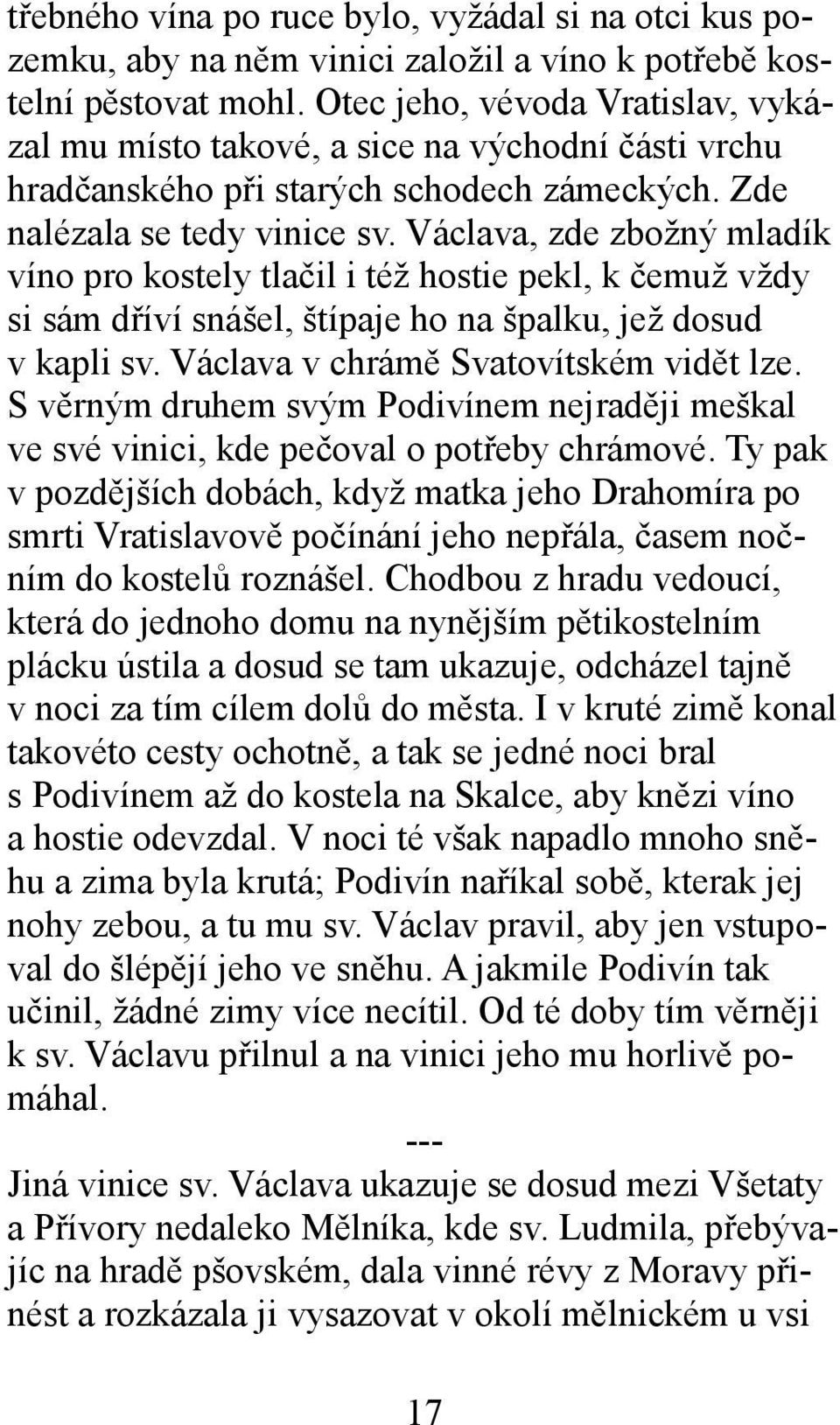 Václava, zde zbožný mladík víno pro kostely tlačil i též hostie pekl, k čemuž vždy si sám dříví snášel, štípaje ho na špalku, jež dosud v kapli sv. Václava v chrámě Svatovítském vidět lze.