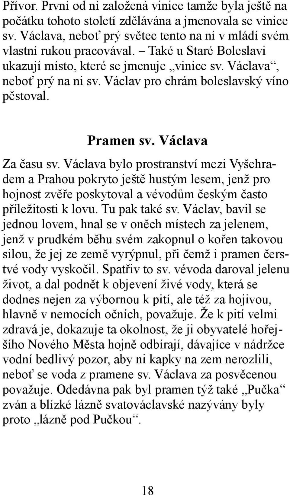 Václava bylo prostranství mezi Vyšehradem a Prahou pokryto ještě hustým lesem, jenž pro hojnost zvěře poskytoval a vévodům českým často příležitosti k lovu. Tu pak také sv.