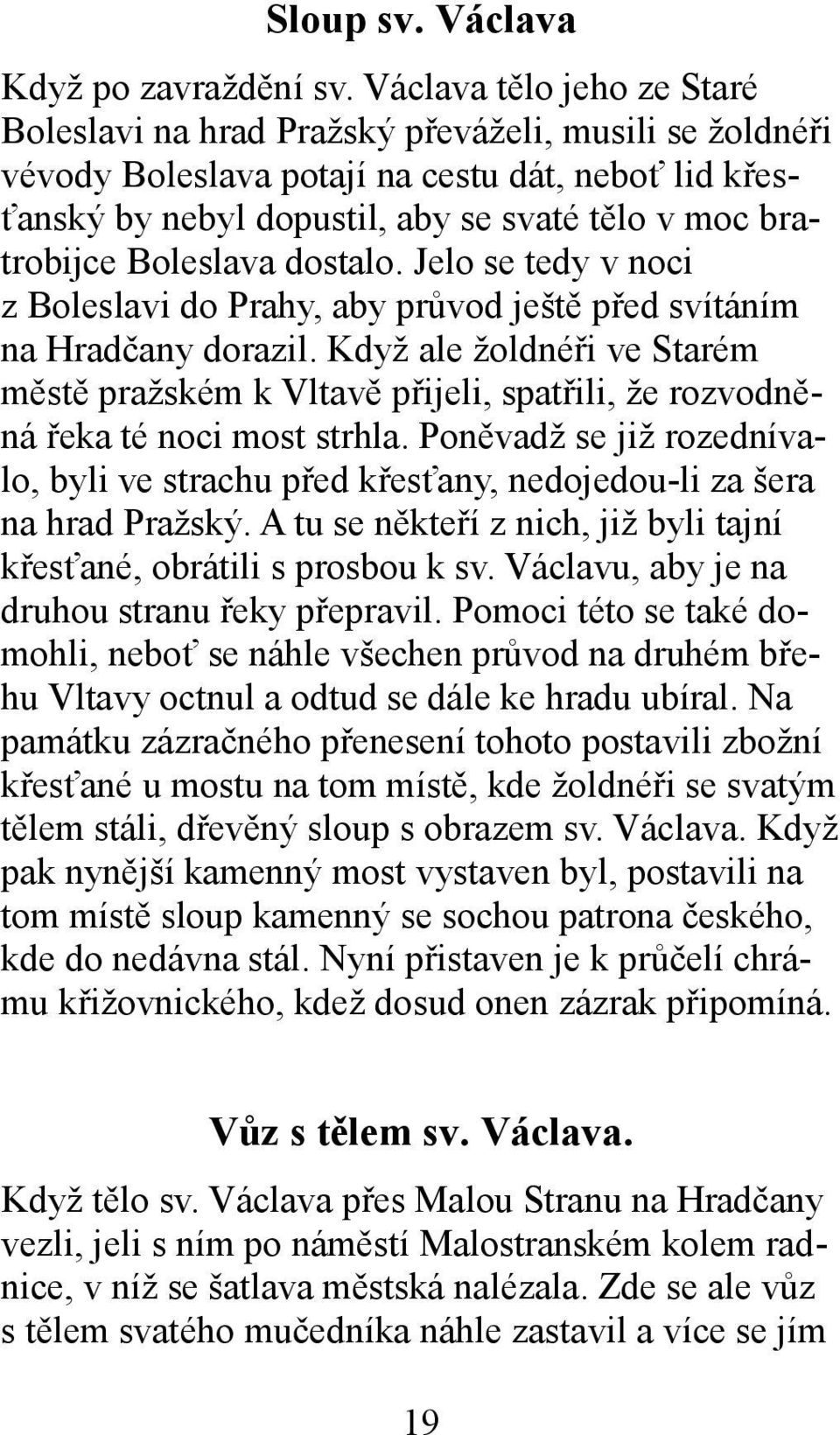 Boleslava dostalo. Jelo se tedy v noci z Boleslavi do Prahy, aby průvod ještě před svítáním na Hradčany dorazil.