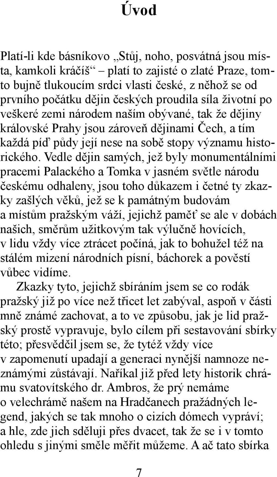 Vedle dějin samých, jež byly monumentálními pracemi Palackého a Tomka v jasném světle národu českému odhaleny, jsou toho důkazem i četné ty zkazky zašlých věků, jež se k památným budovám a místům