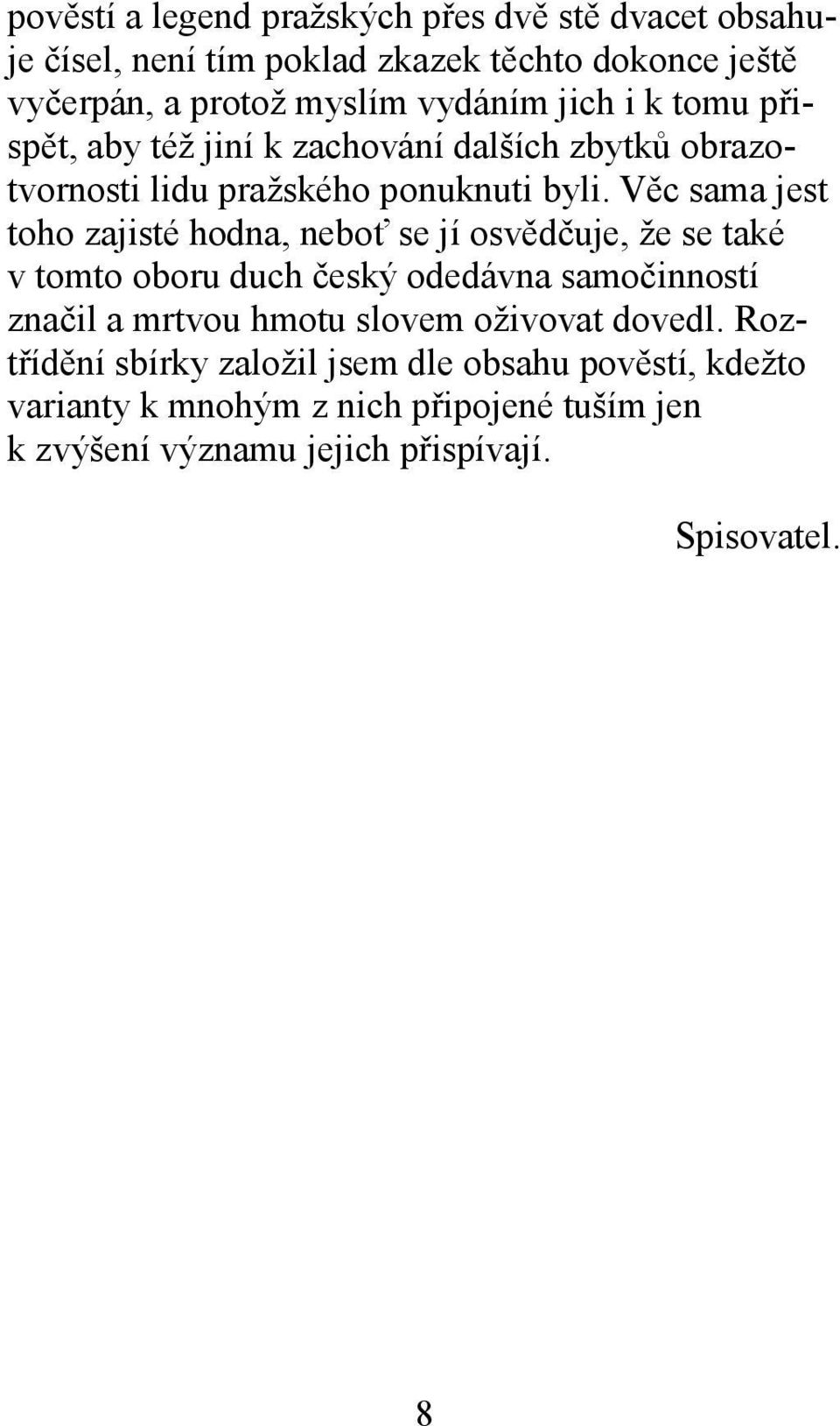 Věc sama jest toho zajisté hodna, neboť se jí osvědčuje, že se také v tomto oboru duch český odedávna samočinností značil a mrtvou hmotu