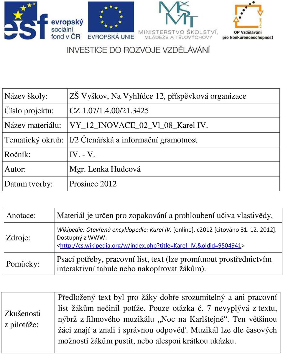 Lenka Hudcová Datum tvorby: Prosinec 2012 Anotace: Zdroje: Pomůcky: Materiál je určen pro zopakování a prohloubení učiva vlastivědy. Wikipedie: Otevřená encyklopedie: Karel IV. [online].