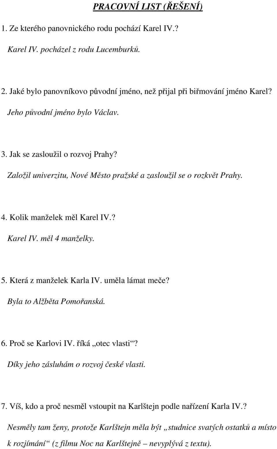 5. Která z manželek Karla IV. uměla lámat meče? Byla to Alžběta Pomořanská. 6. Proč se Karlovi IV. říká otec vlasti? Díky jeho zásluhám o rozvoj české vlasti. 7.