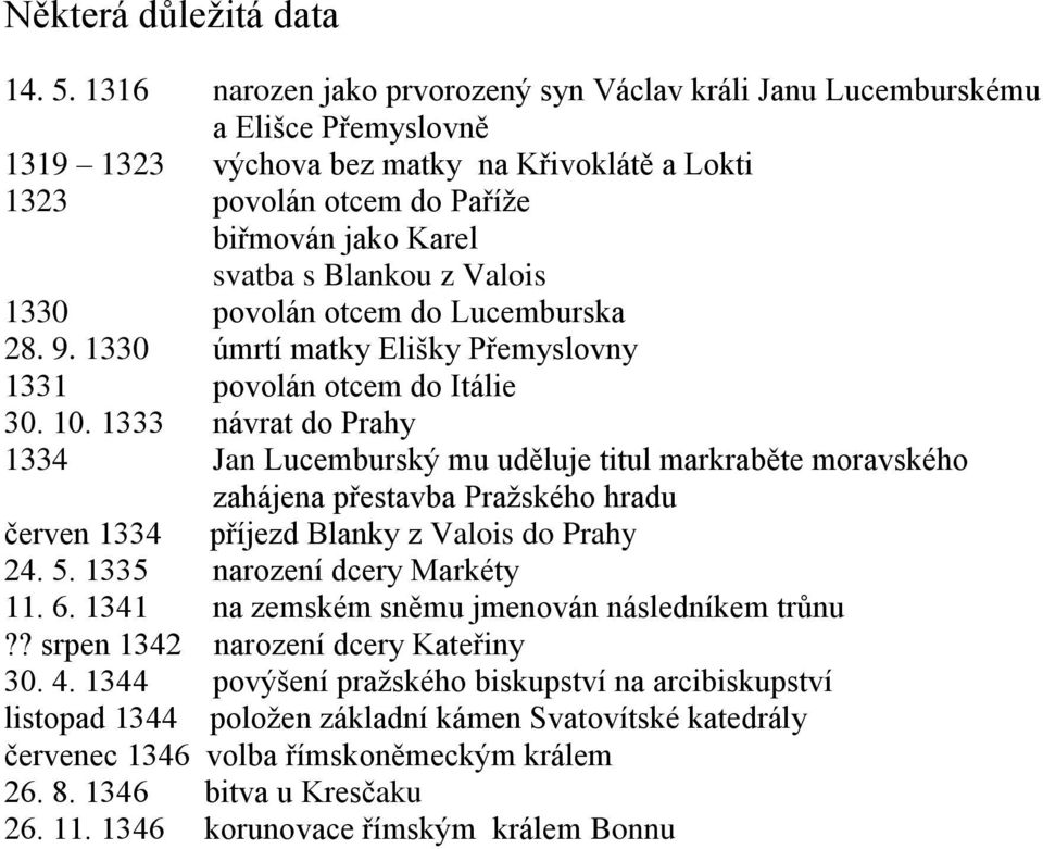 Blankou z Valois 1330 povolán otcem do Lucemburska 28. 9. 1330 úmrtí matky Elišky Přemyslovny 1331 povolán otcem do Itálie 30. 10.