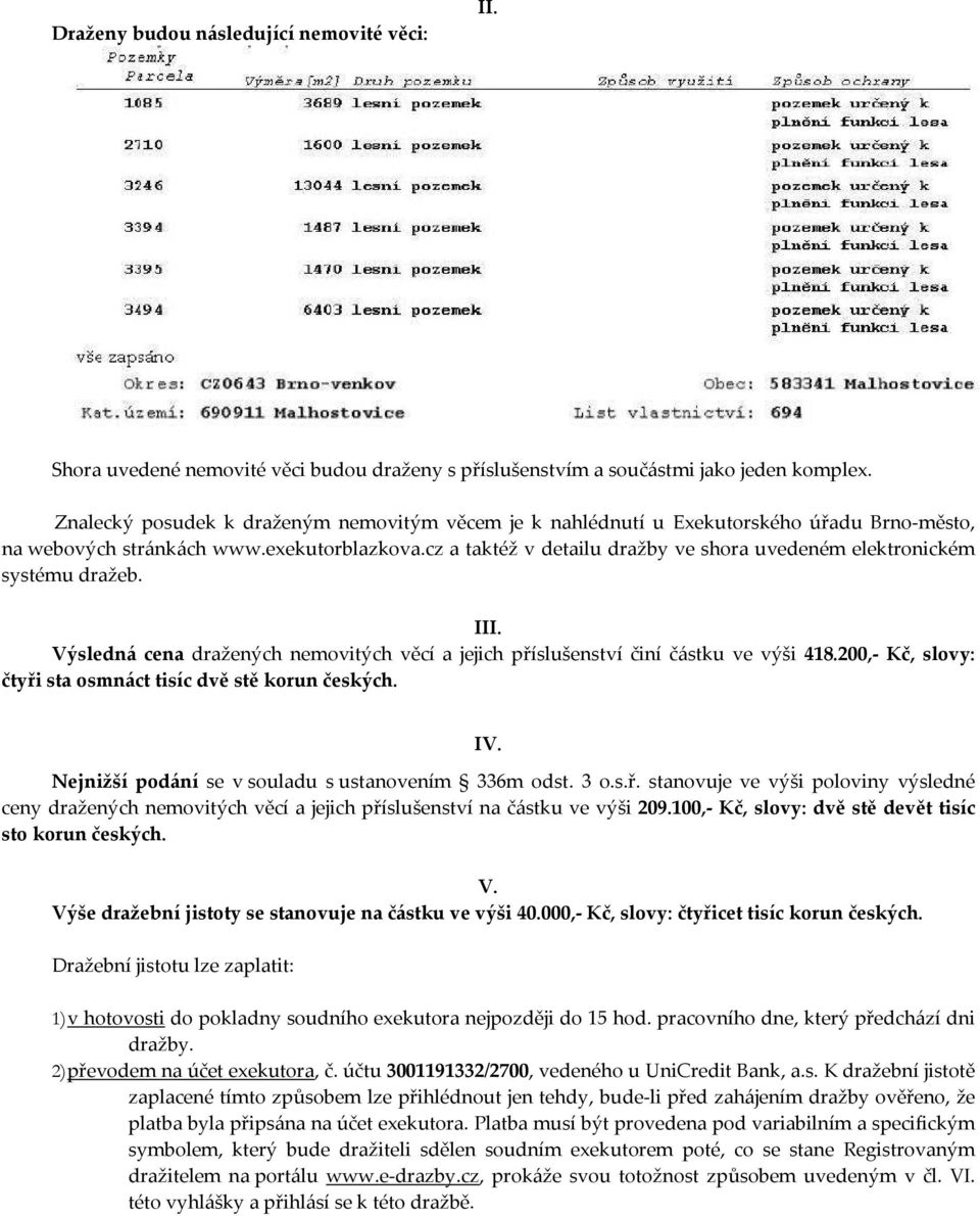 cz a taktéž v detailu dražby ve shora uvedeném elektronickém systému dražeb. III. Výsledná cena dražených nemovitých věcí a jejich příslušenství činí částku ve výši 418.