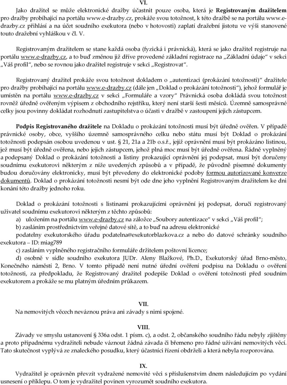 cz přihlásí a na účet soudního exekutora (nebo v hotovosti) zaplatí dražební jistotu ve výši stanovené touto dražební vyhláškou v čl. V.