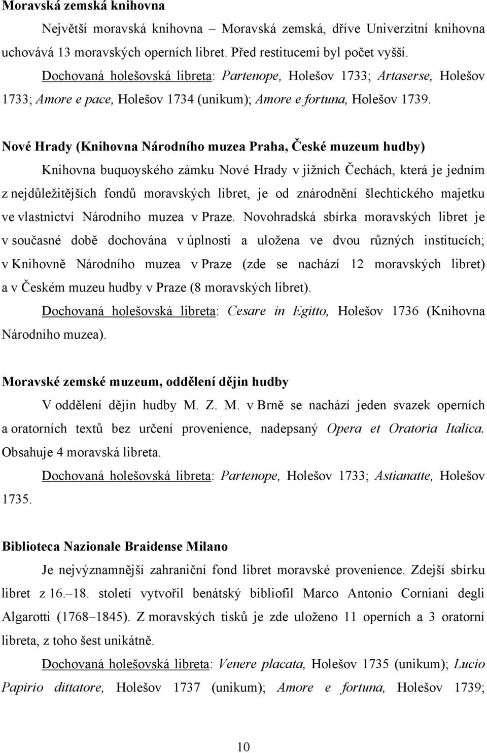 Nové Hrady (Knihovna Národního muzea Praha, České muzeum hudby) Knihovna buquoyského zámku Nové Hrady v jiţních Čechách, která je jedním z nejdůleţitějších fondů moravských libret, je od znárodnění