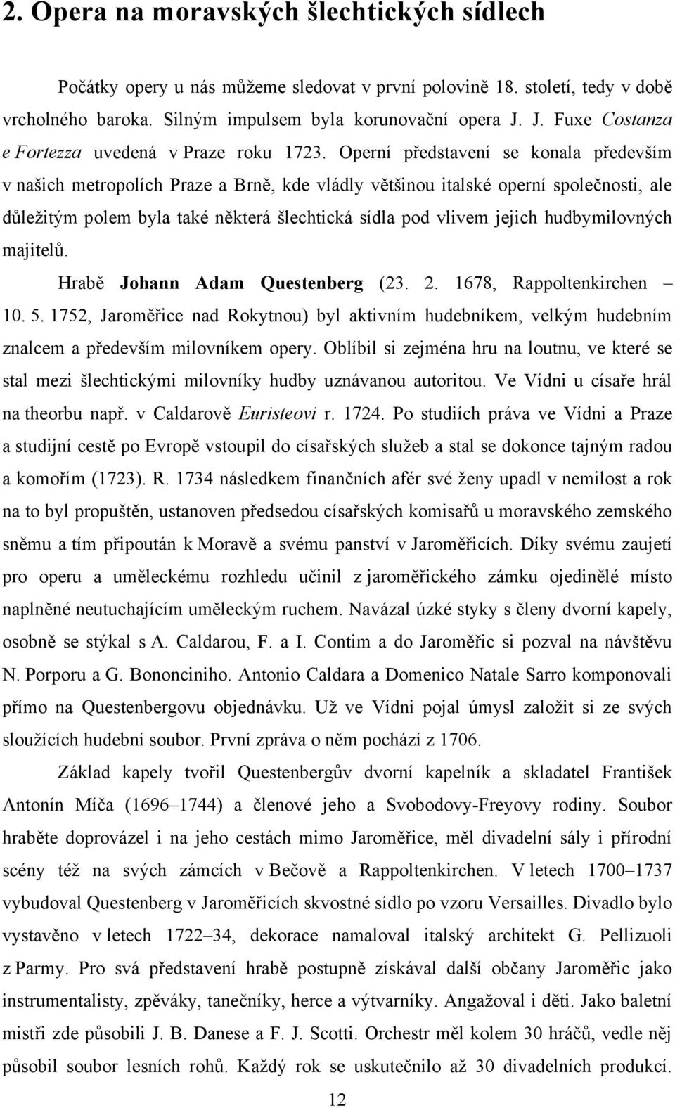 Operní představení se konala především v našich metropolích Praze a Brně, kde vládly většinou italské operní společnosti, ale důleţitým polem byla také některá šlechtická sídla pod vlivem jejich