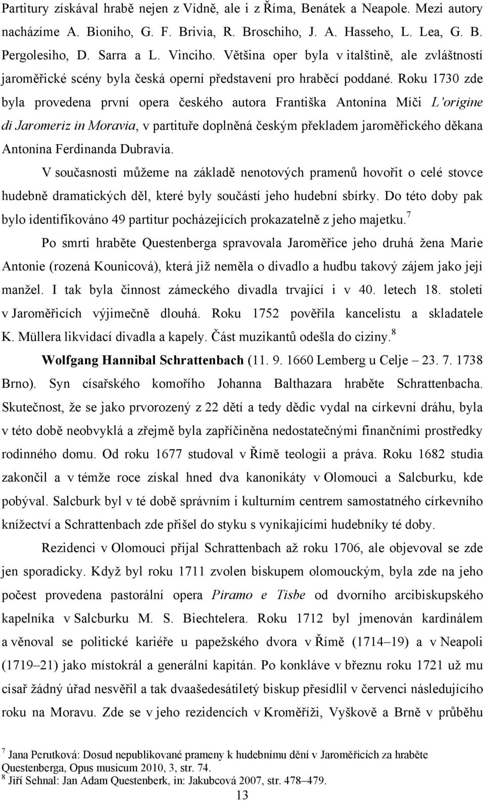 Roku 1730 zde byla provedena první opera českého autora Františka Antonína Míči L origine di Jaromeriz in Moravia, v partituře doplněná českým překladem jaroměřického děkana Antonína Ferdinanda