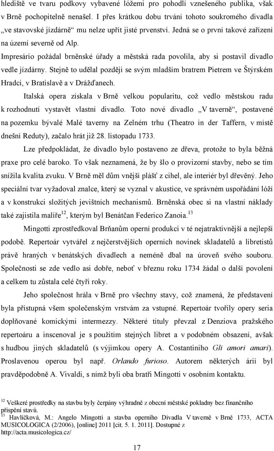 Impresário poţádal brněnské úřady a městská rada povolila, aby si postavil divadlo vedle jízdárny.