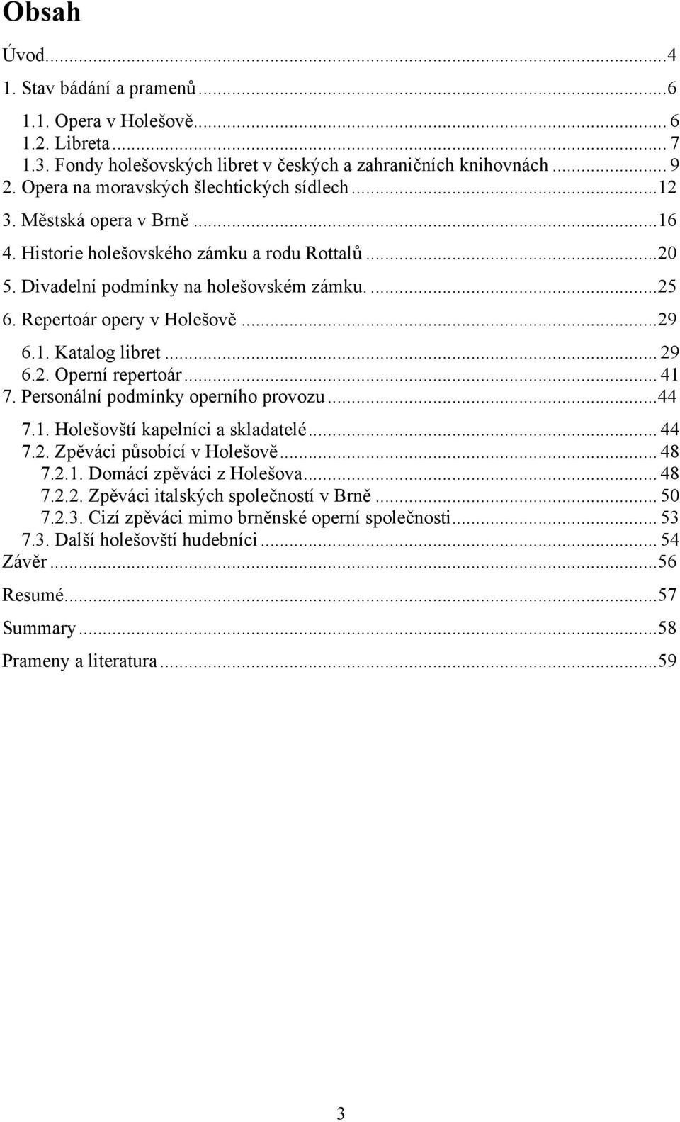 Repertoár opery v Holešově... 29 6.1. Katalog libret... 29 6.2. Operní repertoár... 41 7. Personální podmínky operního provozu... 44 7.1. Holešovští kapelníci a skladatelé... 44 7.2. Zpěváci působící v Holešově.