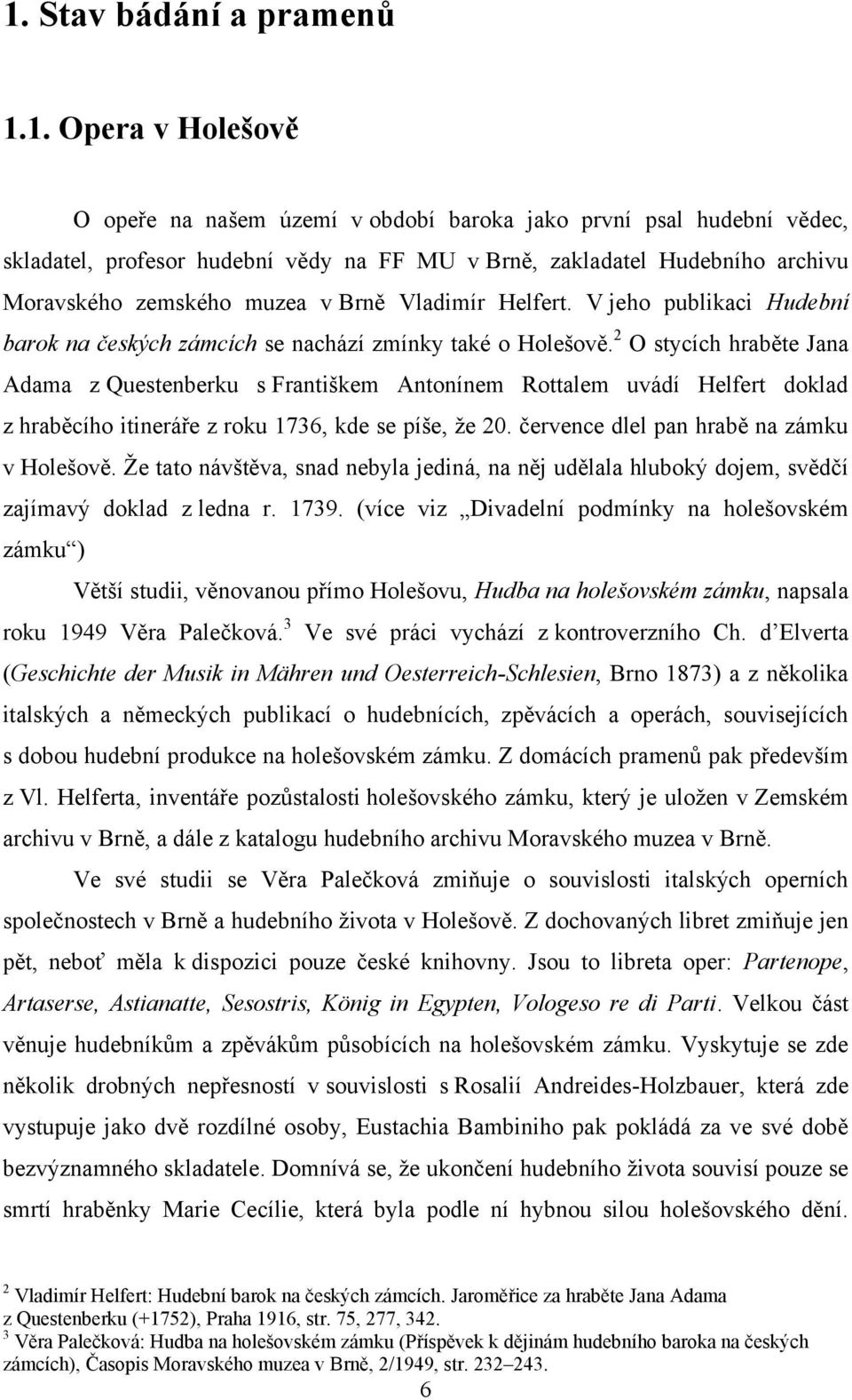 2 O stycích hraběte Jana Adama z Questenberku s Františkem Antonínem Rottalem uvádí Helfert doklad z hraběcího itineráře z roku 1736, kde se píše, ţe 20. července dlel pan hrabě na zámku v Holešově.